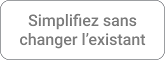 Simplifiez sans changer l’existant